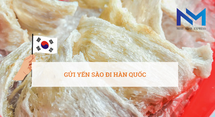 Gửi yến sào đi Hàn Quốc giá rẻ siêu nhanh trong 2 ngày