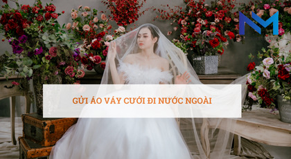 Gửi áo váy cưới đi nước ngoài nhanh rẻ và siêu tốc