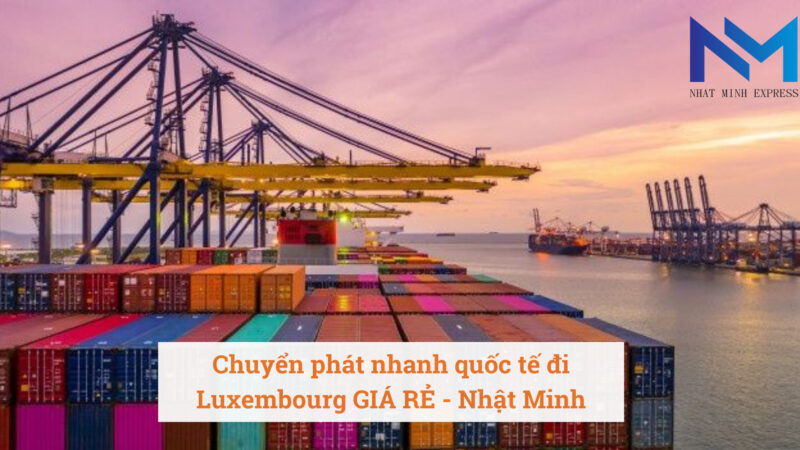 Chuyển phát nhanh quốc tế đi Luxembourg GIÁ RẺ - Nhật Minh