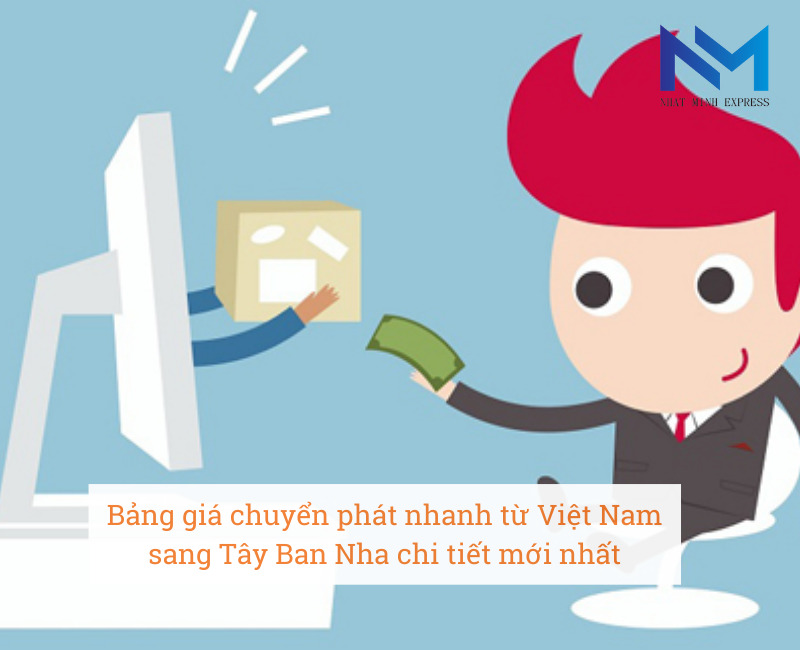 Bảng giá chuyển phát nhanh từ Việt Nam sang Tây Ban Nha chi tiết mới nhất
