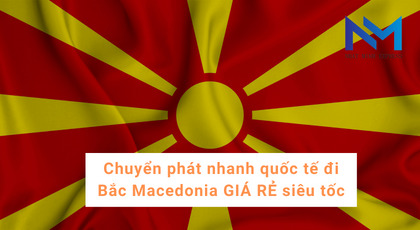 Chuyển phát nhanh quốc tế đi Bắc Macedonia GIÁ RẺ siêu tốc