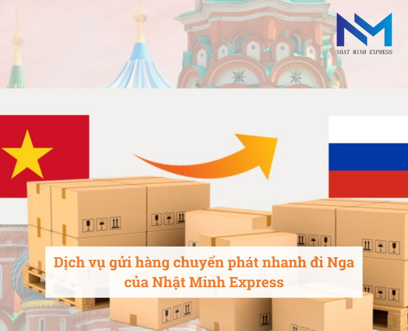 Dịch vụ gửi hàng chuyển phát nhanh đi Nga của Nhật Minh Express