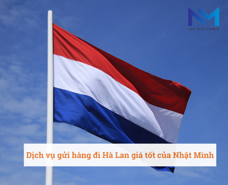 Dịch vụ gửi hàng đi Hà Lan giá tốt của Nhật Minh