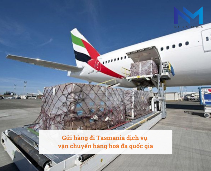Gửi hàng đi Tasmania dịch vụ vận chuyển hàng hoá đa quốc gia