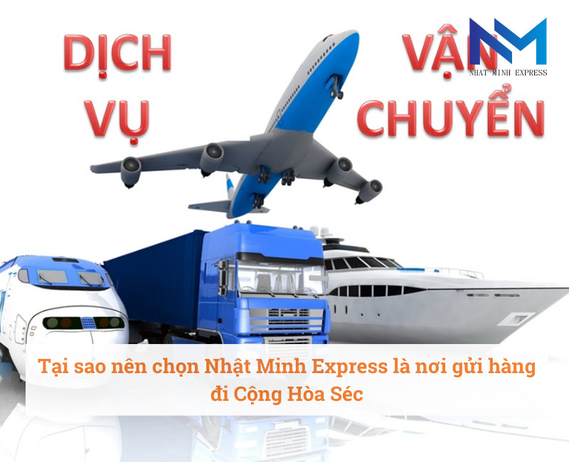 Tại sao nên chọn Nhật Minh Express là nơi gửi hàng đi Cộng Hòa Séc
