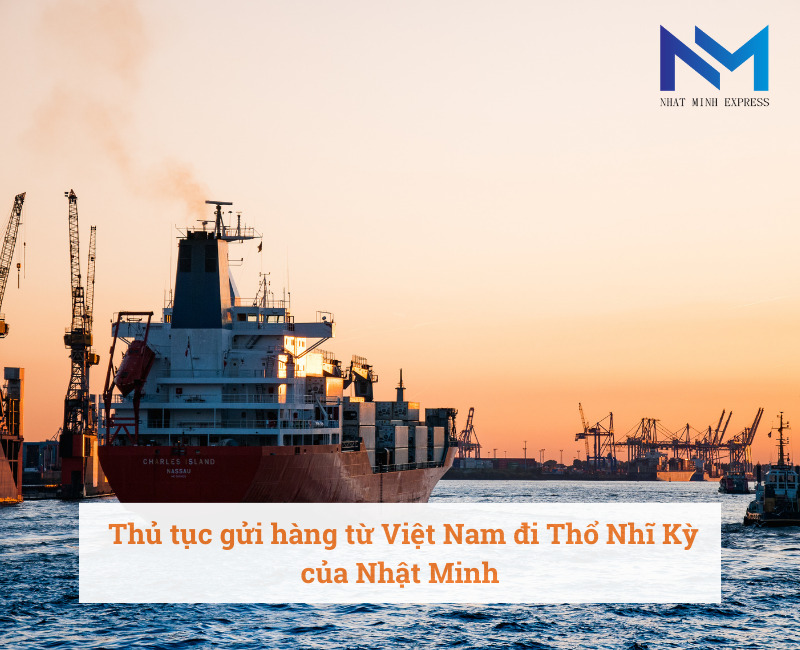 Thủ tục gửi hàng từ Việt Nam đi Thổ Nhĩ Kỳ của Nhật Minh