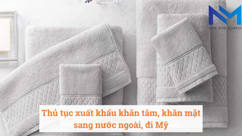 Thủ tục xuất khẩu khăn tắm, khăn mặt sang nước ngoài, đi Mỹ