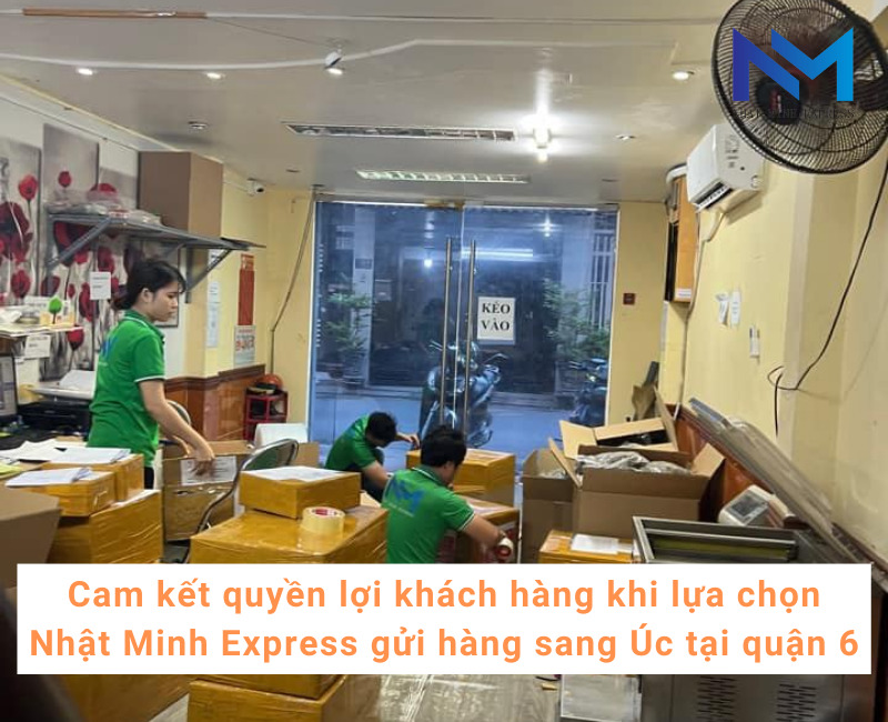 Cam kết quyền lợi khách hàng khi lựa chọn Nhật Minh Express gửi hàng sang Úc tại quận 6
