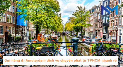 Gửi hàng đi Amsterdam dịch vụ chuyển phát từ TPHCM nhanh rẻ