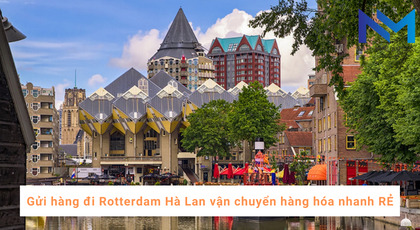 Gửi hàng đi Rotterdam Hà Lan vận chuyển hàng hóa nhanh RẺ