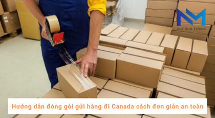 Hướng dẫn đóng gói gửi hàng đi Canada cách đơn giản an toàn