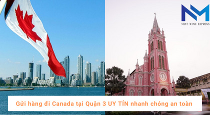 Gửi hàng đi Canada tại Quận 3 UY TÍN nhanh chóng an toàn