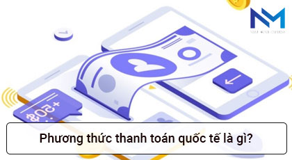 Phương thức thanh toán quốc tế là gì